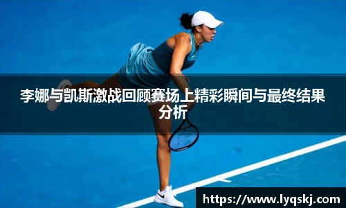 李娜与凯斯激战回顾赛场上精彩瞬间与最终结果分析