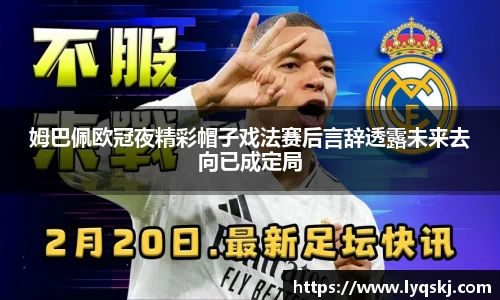 姆巴佩欧冠夜精彩帽子戏法赛后言辞透露未来去向已成定局