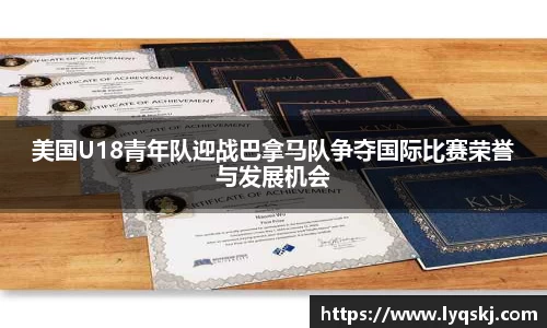 美国U18青年队迎战巴拿马队争夺国际比赛荣誉与发展机会