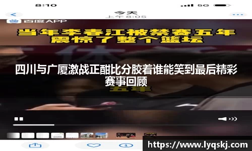 四川与广厦激战正酣比分胶着谁能笑到最后精彩赛事回顾